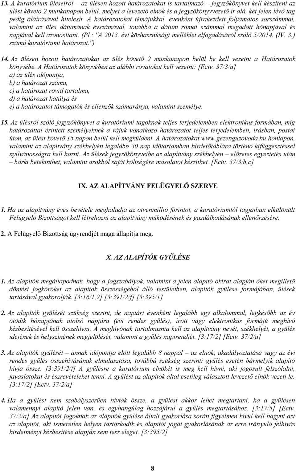 A határozatokat témájukkal, évenként újrakezdett folyamatos sorszámmal, valamint az ülés dátumának évszámával, továbbá a dátum római számmal megadott hónapjával és napjával kell azonosítani. (Pl.