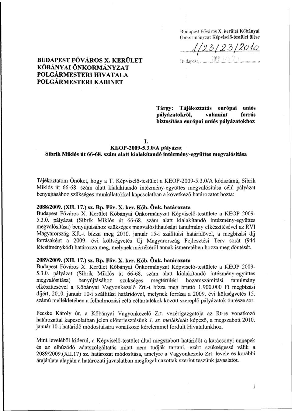 0/A pályázat Sibrik Miklós út 66-68. szám alatt kialakítandó intézmény-együttes megvalósítása Tájékoztatom Önöket, hogy a T. Képviselő-testület a KEOP-2009-5.3.0/A kódszámú, Sibrik Miklós út 66-68.