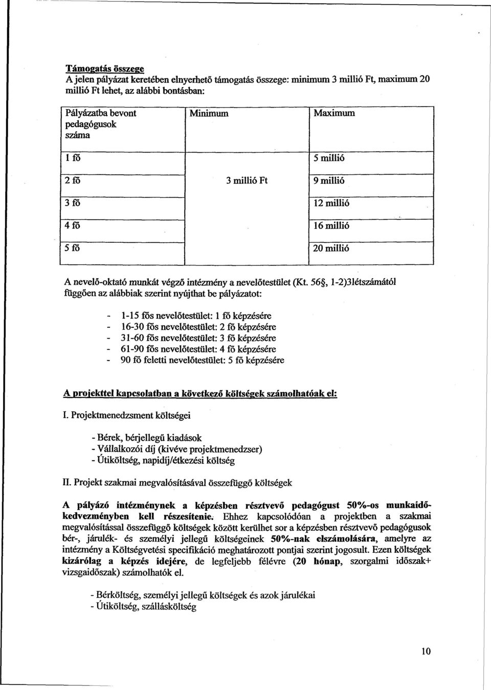 56, l-2)31étszámától függően az alábbiak szerint nyújthat be pályázatot: 1-15 fős nevelőtestület: 1 fő képzésére - 16-30 fős nevelőtestület: 2 fő képzésére - 31-60 fős nevelőtestület: 3 fő képzésére