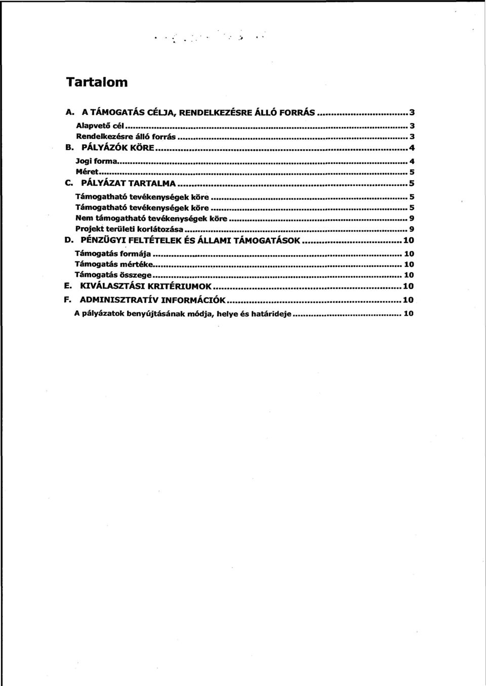 PÁLYÁZAT TARTALMA 5 Támogatható tevékenységek köre 5 Támogatható tevékenységek köre 5 Nem támogatható tevékenységek köre 9 Projekt