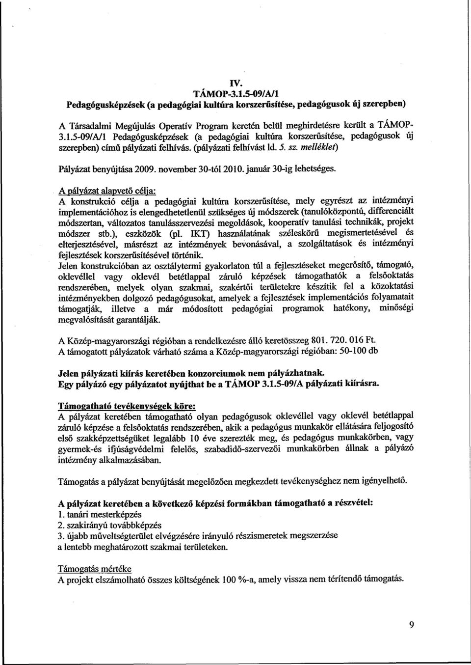 A pályázat alapvető célja: A konstrukció célja a pedagógiai kultúra korszerűsítése, mely egyrészt az intézményi implementációhoz is elengedhetetlenül szükséges új módszerek (tanulóközpontú,