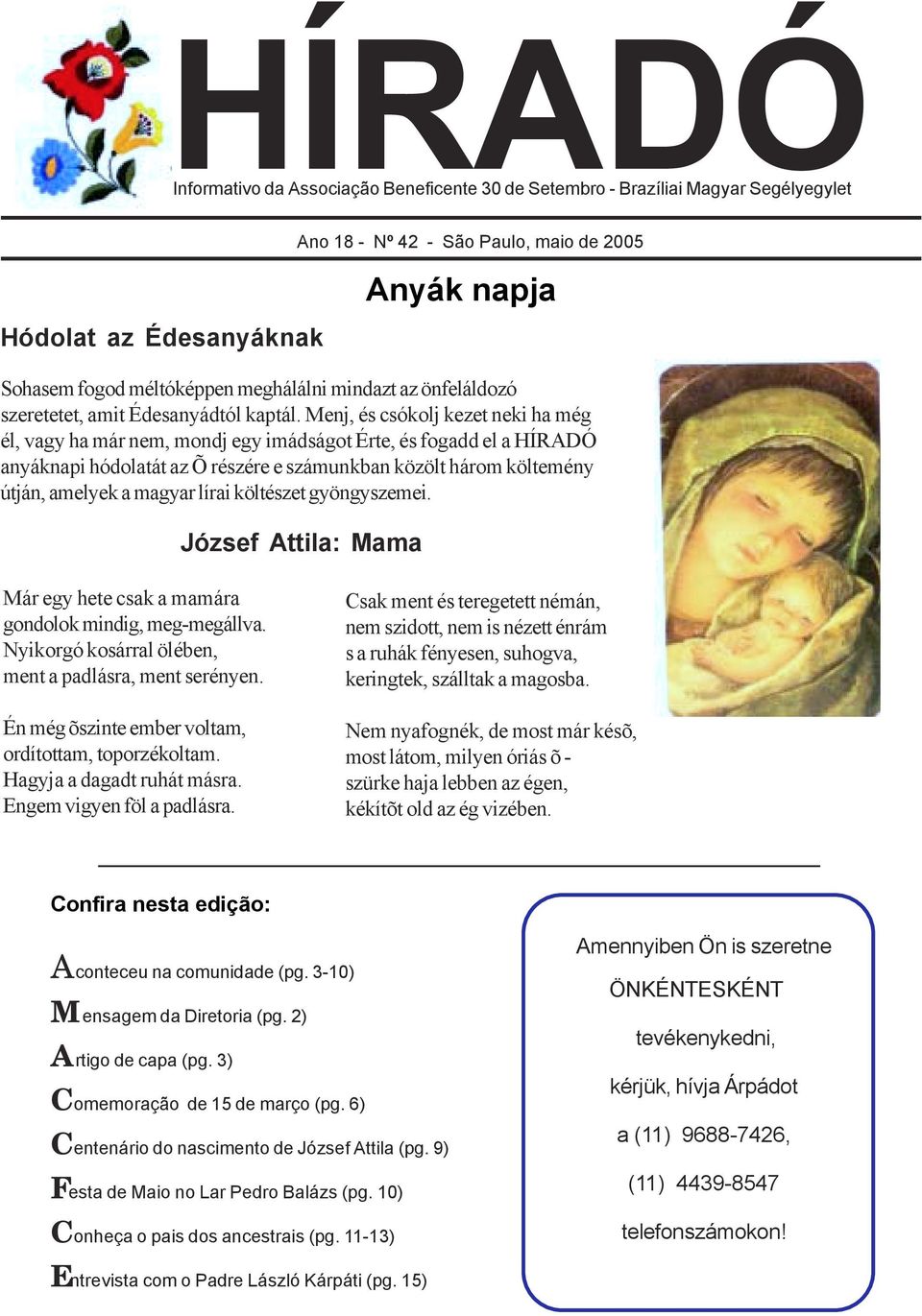 Menj, és csókolj kezet neki ha még él, vagy ha már nem, mondj egy imádságot Érte, és fogadd el a HÍRADÓ anyáknapi hódolatát az Õ részére e számunkban közölt három költemény útján, amelyek a magyar