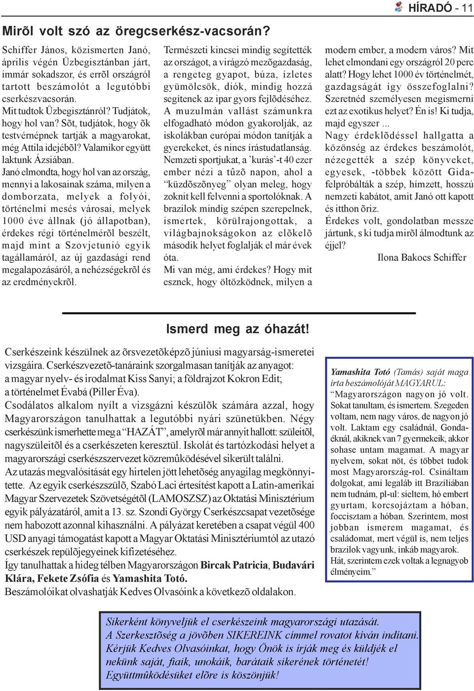 Tudjátok, hogy hol van? Sõt, tudjátok, hogy õk testvérnépnek tartják a magyarokat, még Attila idejébõl? Valamikor együtt laktunk Ázsiában.