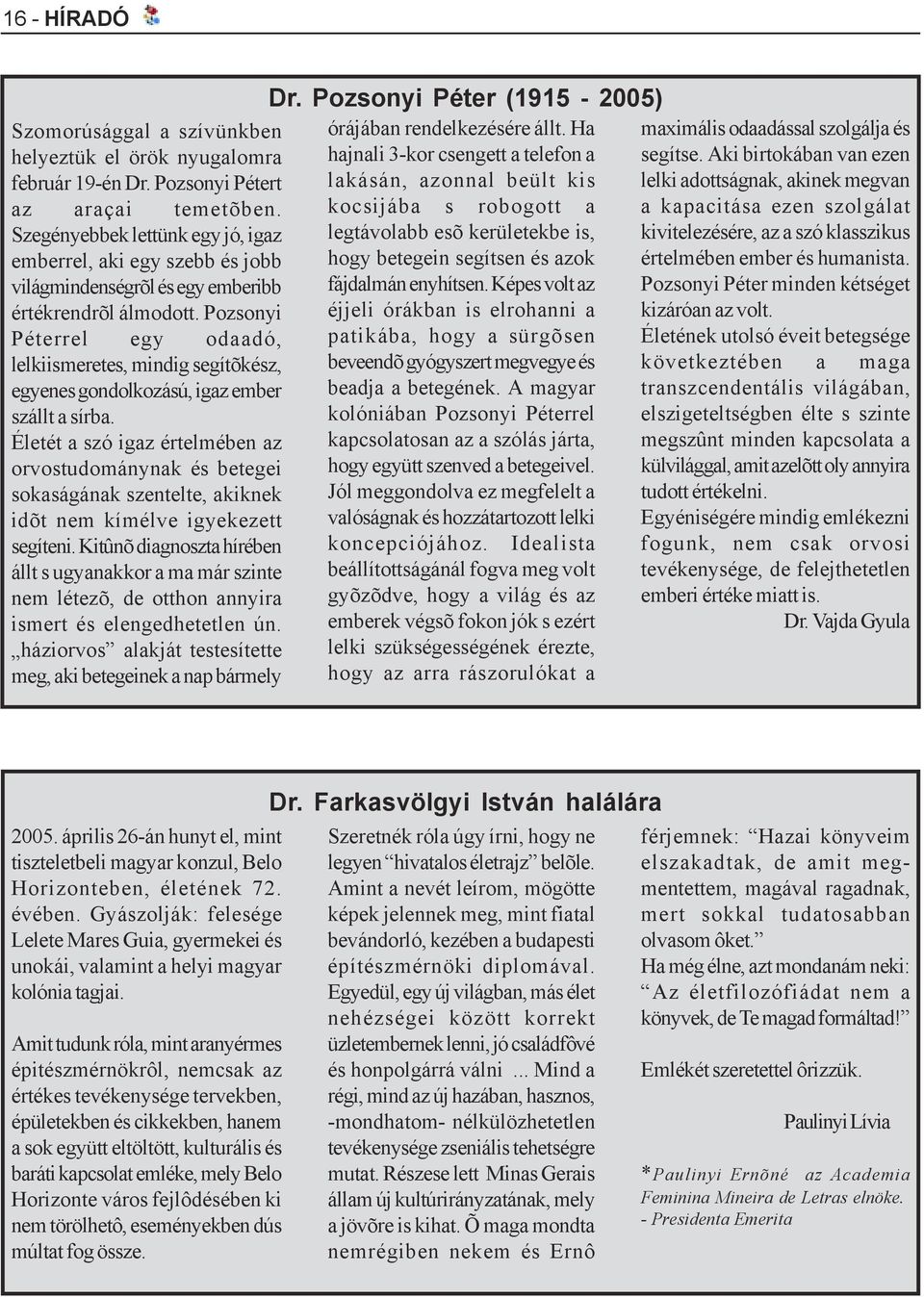 Pozsonyi Péterrel egy odaadó, lelkiismeretes, mindig segítõkész, egyenes gondolkozású, igaz ember szállt a sírba.