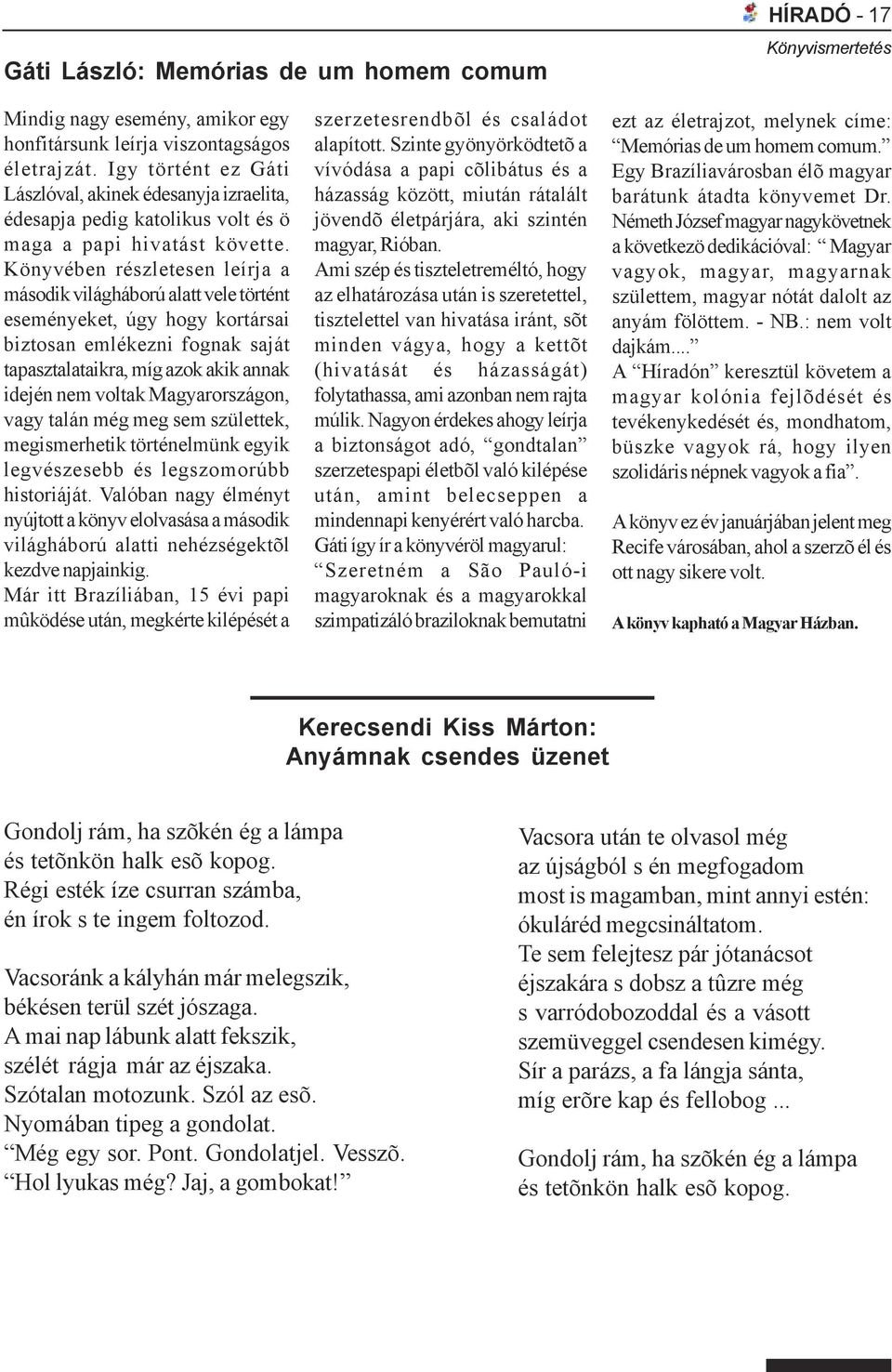 Könyvében részletesen leírja a második világháború alatt vele történt eseményeket, úgy hogy kortársai biztosan emlékezni fognak saját tapasztalataikra, míg azok akik annak idején nem voltak