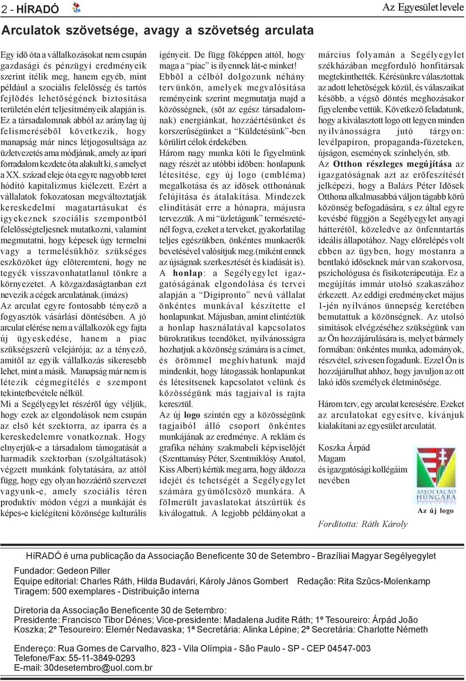 Ez a társadalomnak abból az aránylag új felismerésébõl következik, hogy manapság már nincs létjogosultsága az üzletvezetés ama módjának, amely az ipari forradalom kezdete óta alakult ki, s amelyet a
