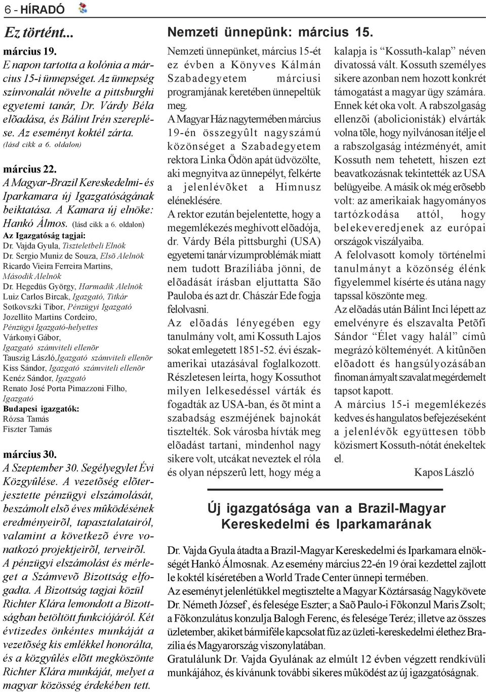 A Kamara új elnöke: Hankó Álmos. (lásd cikk a 6. oldalon) Az Igazgatóság tagjai: Dr. Vajda Gyula, Tiszteletbeli Elnök Dr.