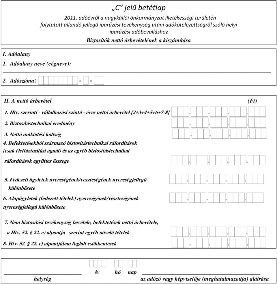 Befektetésekből származó biztosítástechnikai ráfordítások (csak életbiztosítási ágnál) és az egyéb biztosítástechnikai ráfordítások együttes összege 5.