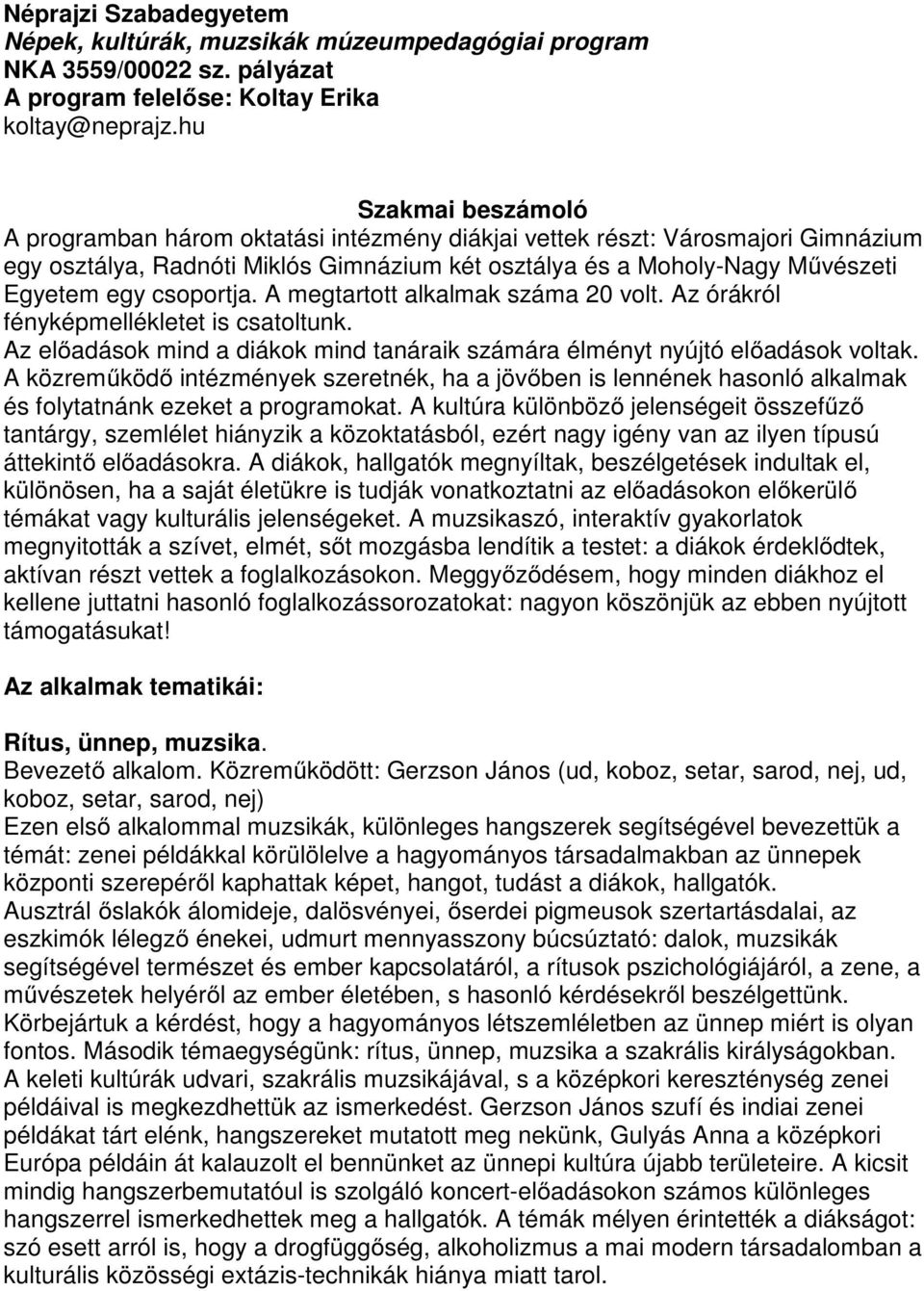 csoportja. A megtartott alkalmak száma 20 volt. Az órákról fényképmellékletet is csatoltunk. Az előadások mind a diákok mind tanáraik számára élményt nyújtó előadások voltak.