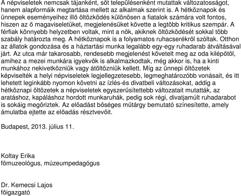 A férfiak könnyebb helyzetben voltak, mint a nők, akiknek öltözködését sokkal több szabály határozta meg. A hétköznapok is a folyamatos ruhacserékről szóltak.