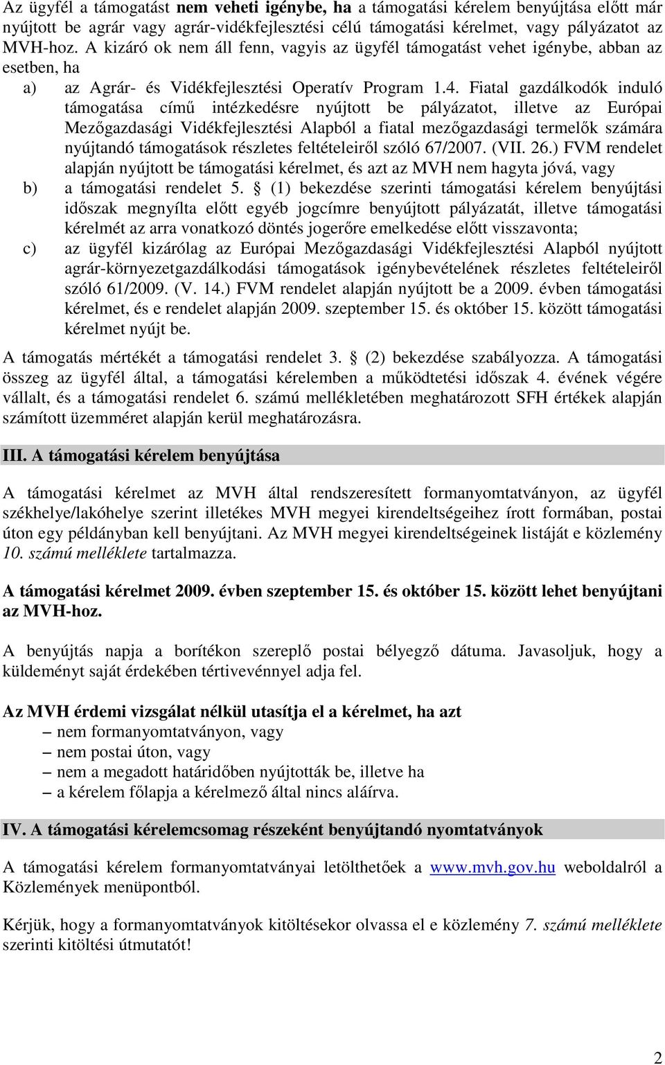 Fiatal gazdálkodók induló támogatása címő intézkedésre nyújtott be pályázatot, illetve az Európai Mezıgazdasági Vidékfejlesztési Alapból a fiatal mezıgazdasági termelık számára nyújtandó támogatások