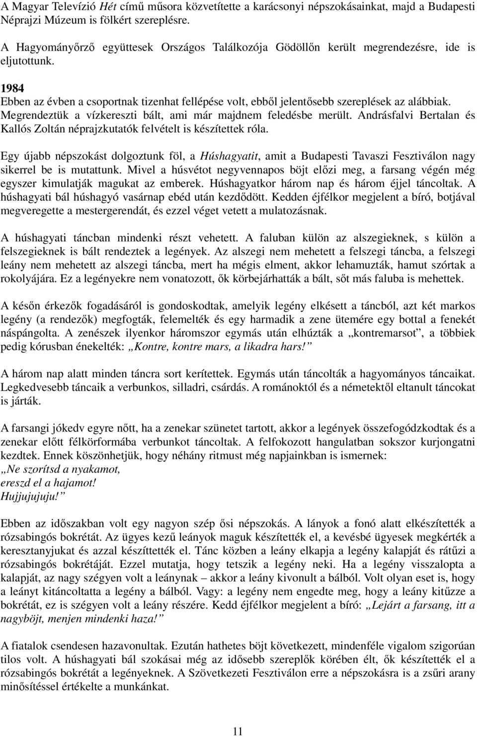 Megrendeztük a vízkereszti bált, ami már majdnem feledésbe merült. Andrásfalvi Bertalan és Kallós Zoltán néprajzkutatók felvételt is készítettek róla.