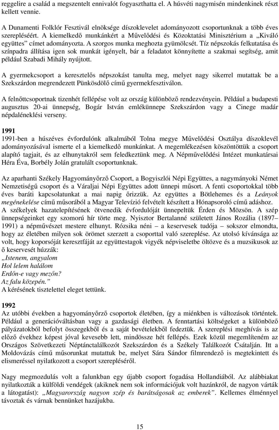 A kiemelkedı munkánkért a Mővelıdési és Közoktatási Minisztérium a Kiváló együttes címet adományozta. A szorgos munka meghozta gyümölcsét.