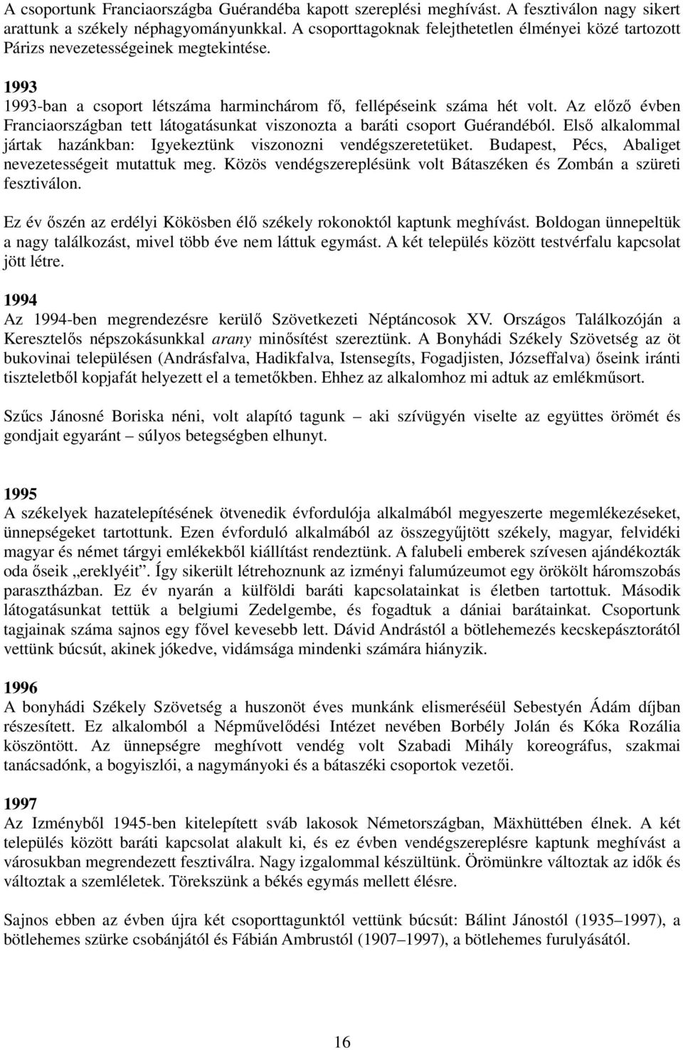 Az elızı évben Franciaországban tett látogatásunkat viszonozta a baráti csoport Guérandéból. Elsı alkalommal jártak hazánkban: Igyekeztünk viszonozni vendégszeretetüket.