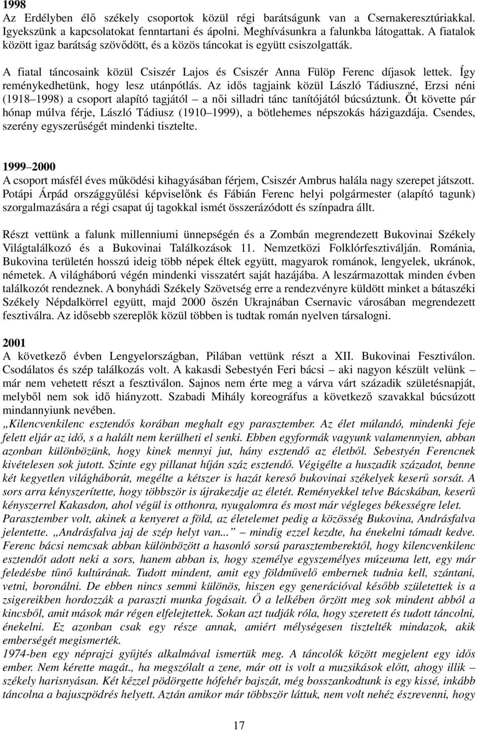 Így reménykedhetünk, hogy lesz utánpótlás. Az idıs tagjaink közül László Tádiuszné, Erzsi néni (1918 1998) a csoport alapító tagjától a nıi silladri tánc tanítójától búcsúztunk.