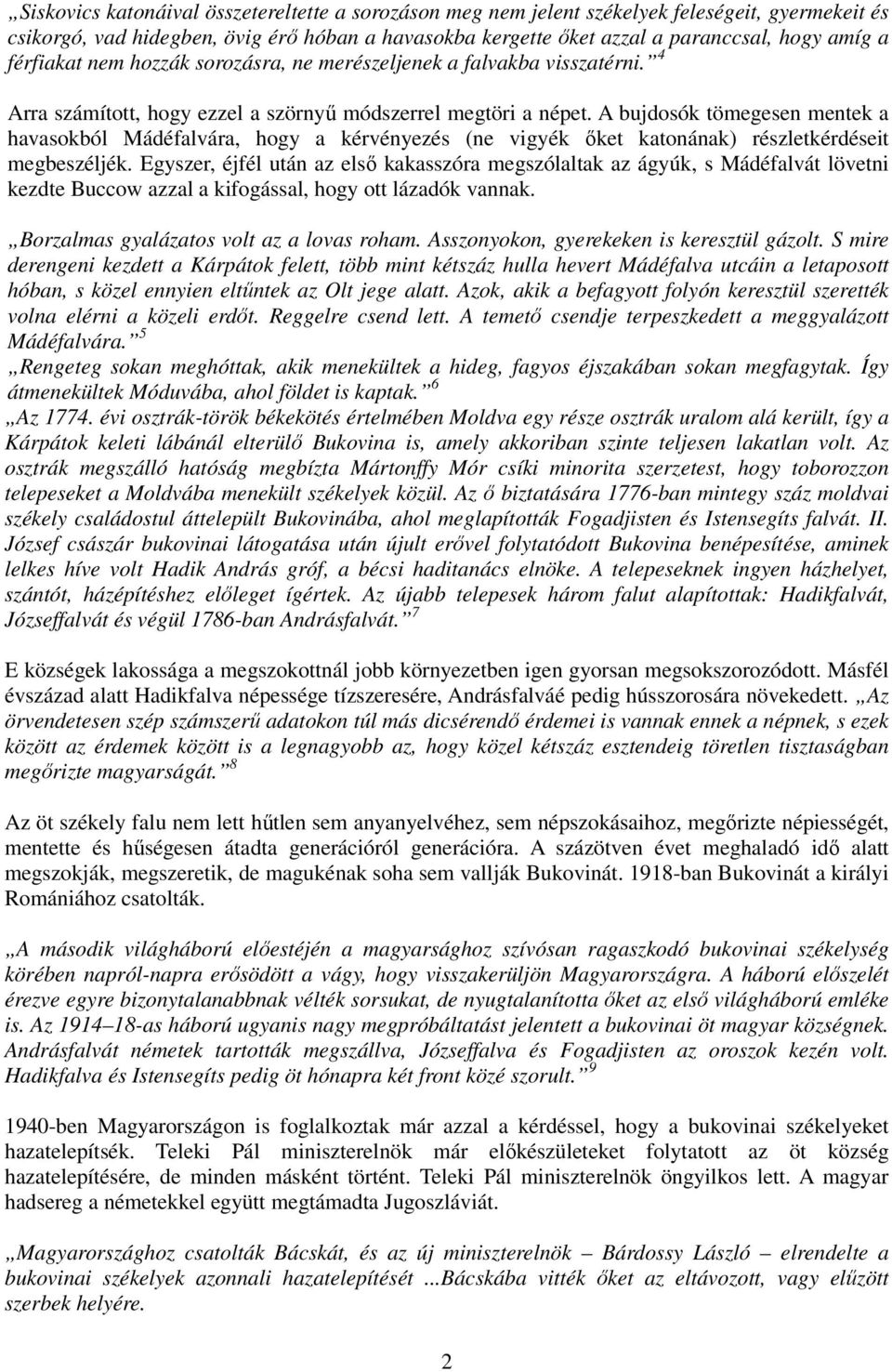 A bujdosók tömegesen mentek a havasokból Mádéfalvára, hogy a kérvényezés (ne vigyék ıket katonának) részletkérdéseit megbeszéljék.
