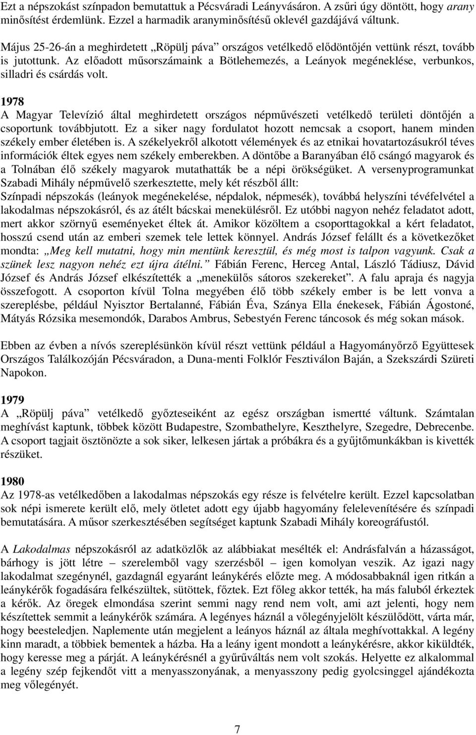 Az elıadott mősorszámaink a Bötlehemezés, a Leányok megéneklése, verbunkos, silladri és csárdás volt.