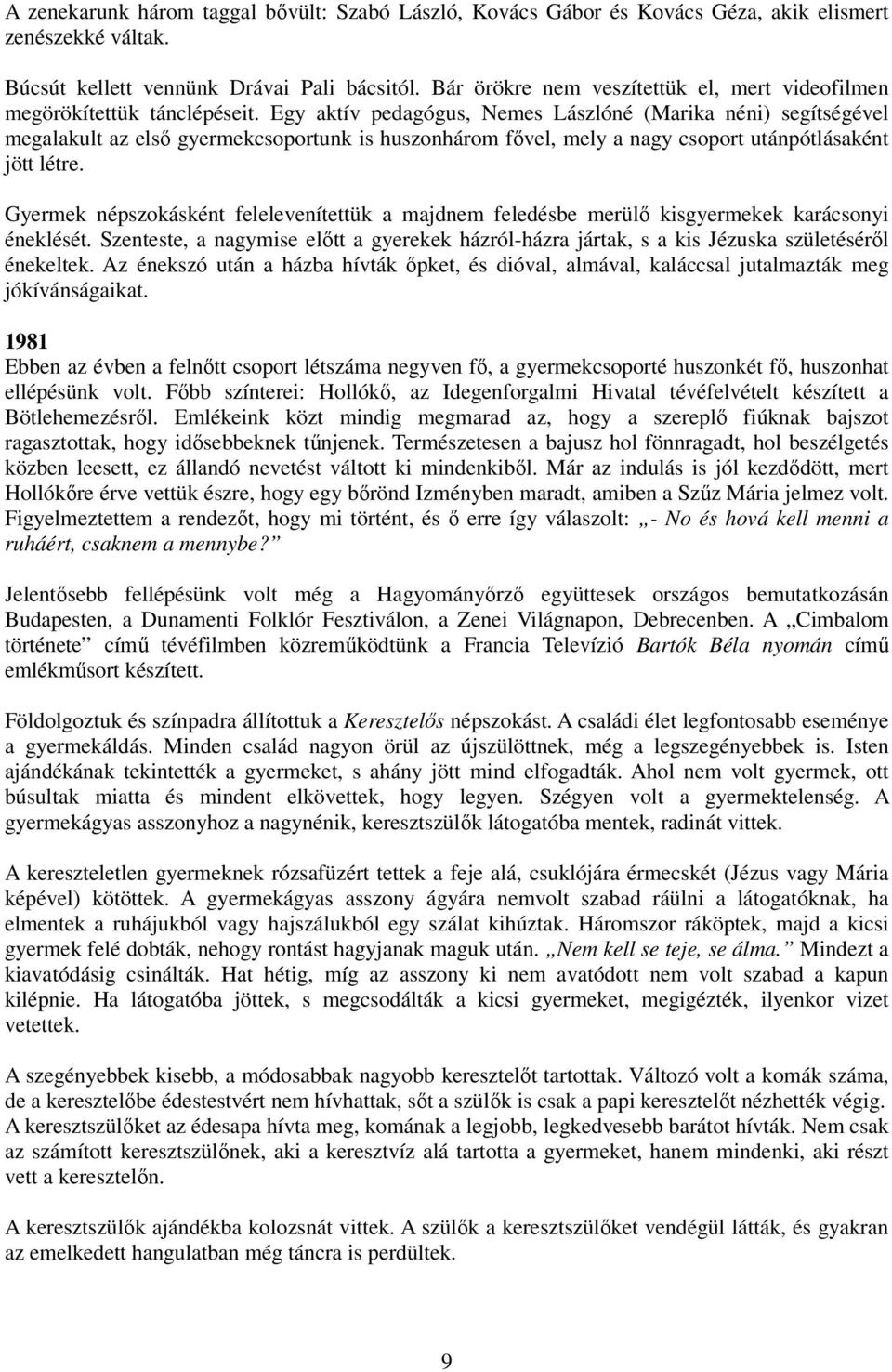 Egy aktív pedagógus, Nemes Lászlóné (Marika néni) segítségével megalakult az elsı gyermekcsoportunk is huszonhárom fıvel, mely a nagy csoport utánpótlásaként jött létre.