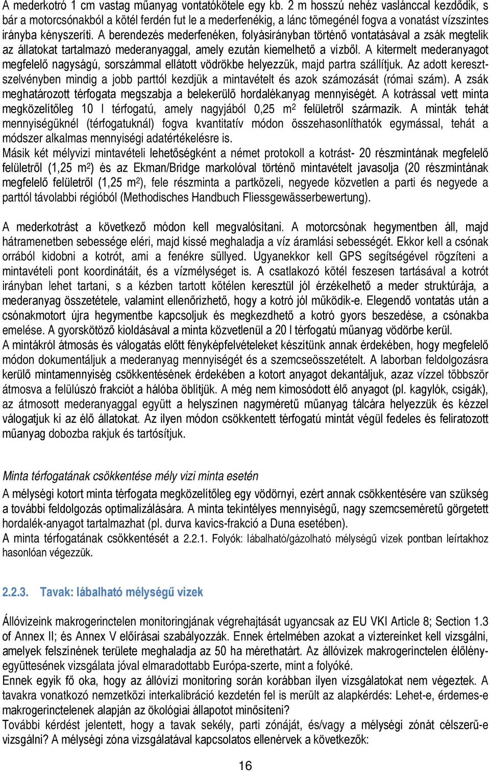 A berendezés mederfenéken, folyásirányban történő vontatásával a zsák megtelik az állatokat tartalmazó mederanyaggal, amely ezután kiemelhető a vízből.