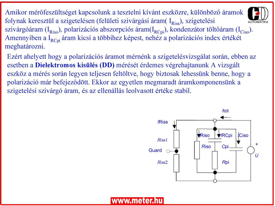 Ezért ahelyett hogy a polarizációs áramot mérnénk a szigetelésvizsgálat során, ebben az esetben a Dielektromos kisülés (DD) mérését érdemes végrehajtanunk A vizsgált eszköz a mérés során legyen