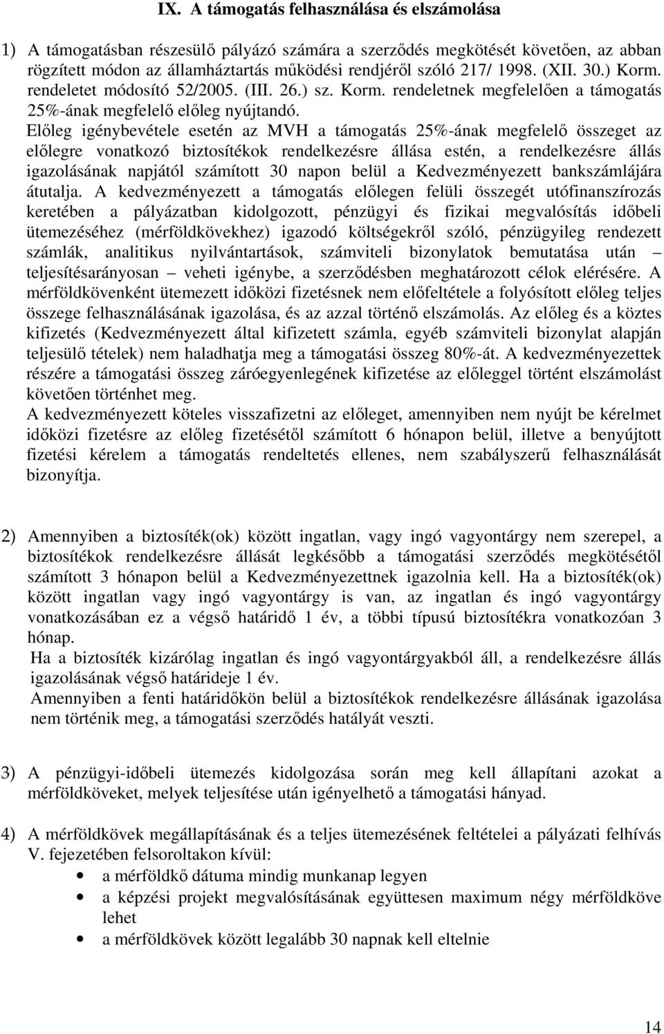 Előleg igénybevétele esetén az MVH a támogatás 25%-ának megfelelő összeget az előlegre vonatkozó biztosítékok rendelkezésre állása estén, a rendelkezésre állás igazolásának napjától számított 30