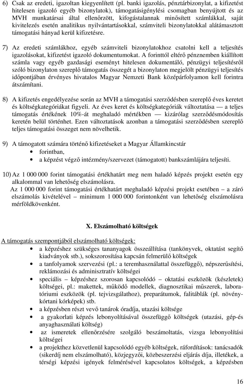 számlákkal, saját kivitelezés esetén analitikus nyilvántartásokkal, számviteli bizonylatokkal alátámasztott támogatási hányad kerül kifizetésre.