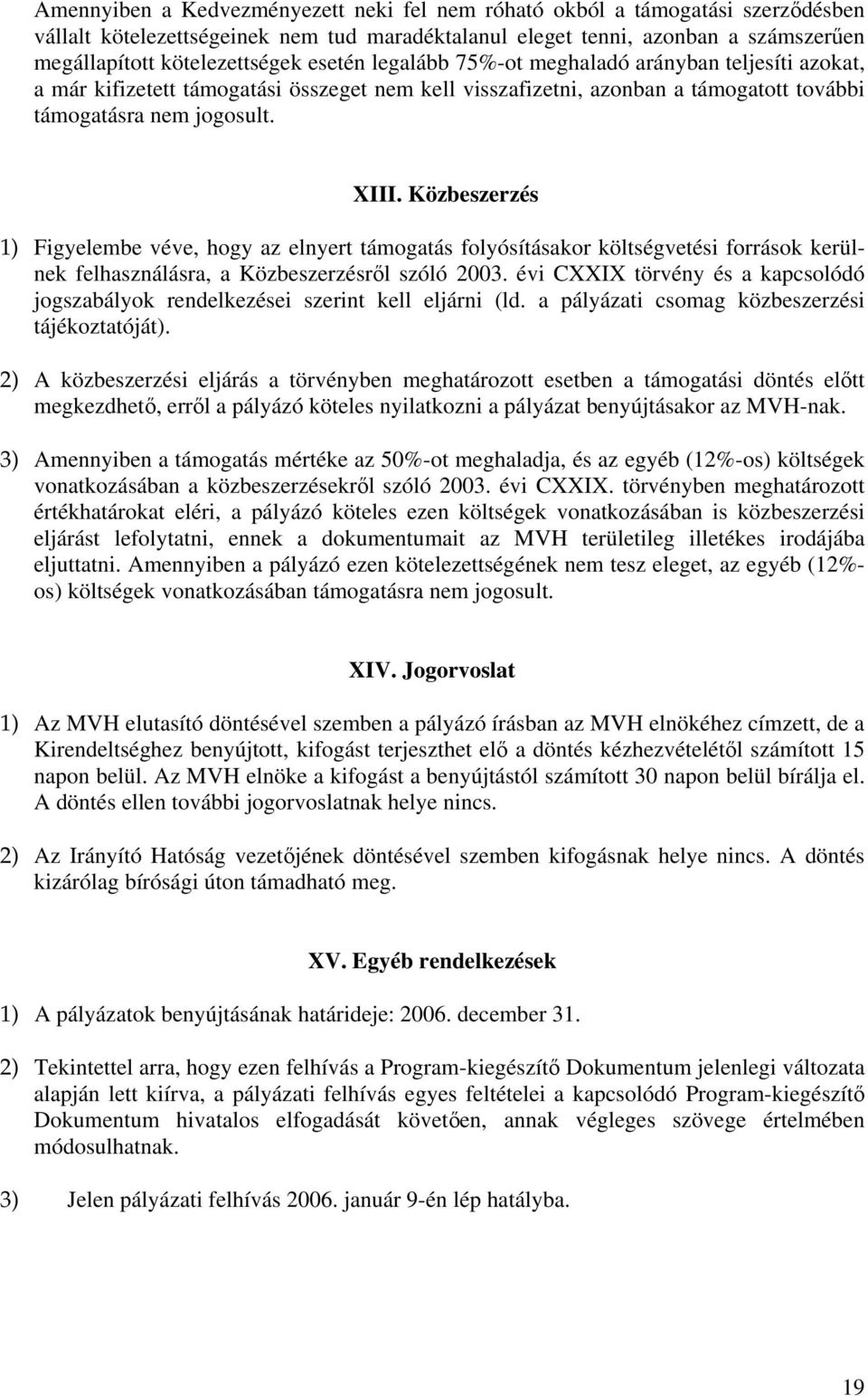 Közbeszerzés 1) Figyelembe véve, hogy az elnyert támogatás folyósításakor költségvetési források kerülnek felhasználásra, a Közbeszerzésről szóló 2003.