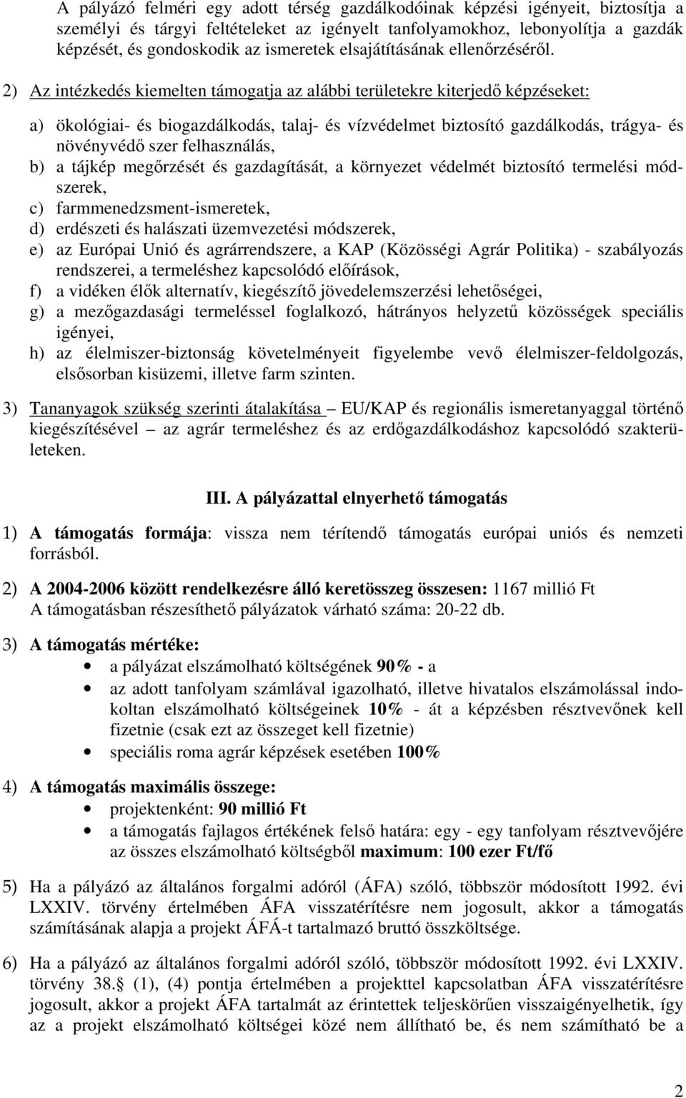 2) Az intézkedés kiemelten támogatja az alábbi területekre kiterjedő képzéseket: a) ökológiai- és biogazdálkodás, talaj- és vízvédelmet biztosító gazdálkodás, trágya- és növényvédő szer felhasználás,