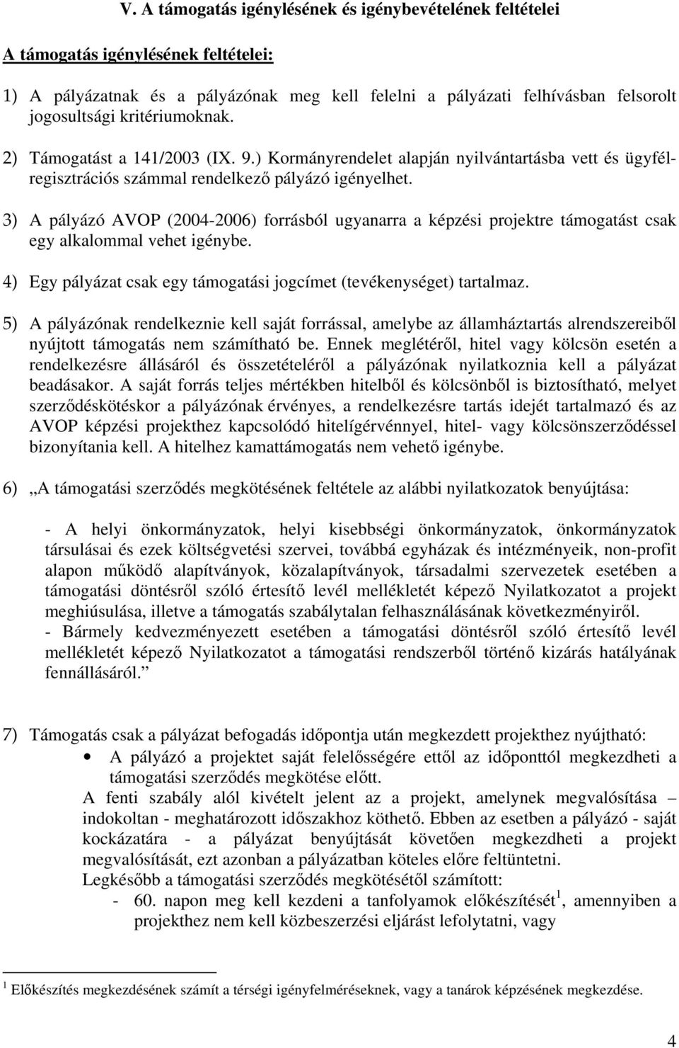 3) A pályázó AVOP (2004-2006) forrásból ugyanarra a képzési projektre támogatást csak egy alkalommal vehet igénybe. 4) Egy pályázat csak egy támogatási jogcímet (tevékenységet) tartalmaz.