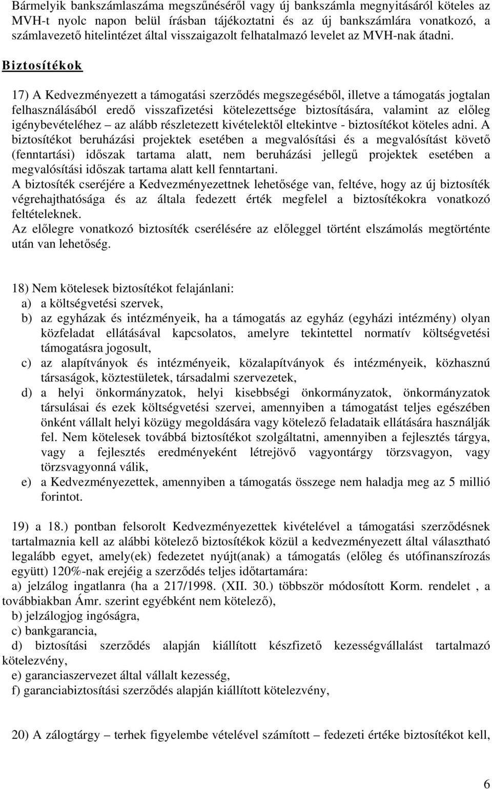 Biztosítékok 17) A Kedvezményezett a támogatási szerződés megszegéséből, illetve a támogatás jogtalan felhasználásából eredő visszafizetési kötelezettsége biztosítására, valamint az előleg