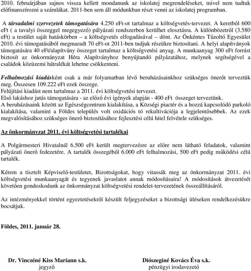 580 eft) a testület saját hatáskörben a költségvetés elfogadásával dönt. Az Önkéntes Tűzoltó Egyesület 2010. évi támogatásából megmaradt 70 eft-ot 2011-ben tudjuk részükre biztosítani.