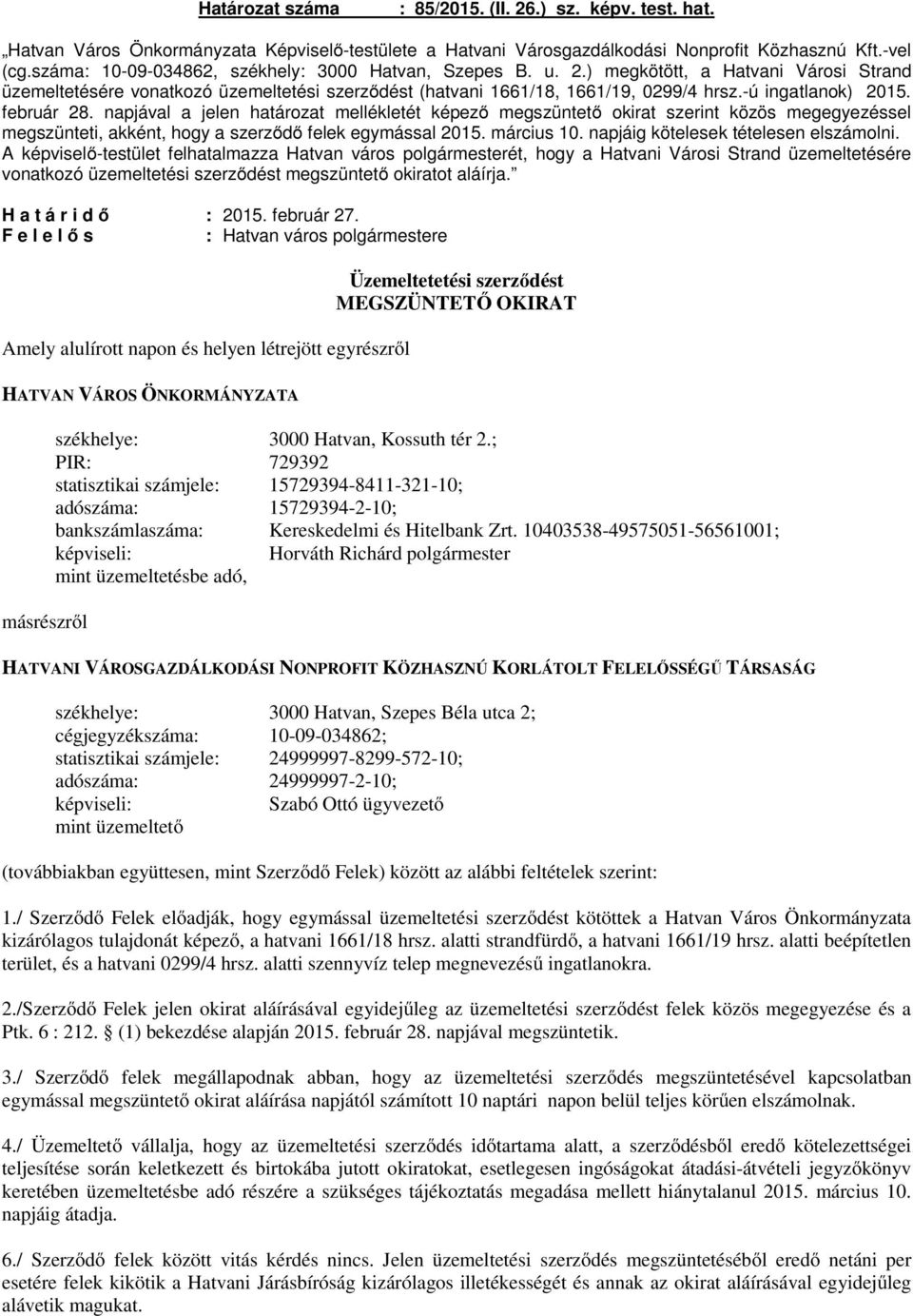 -ú ingatlanok) 2015. február 28. napjával a jelen határozat mellékletét képező megszüntető okirat szerint közös megegyezéssel megszünteti, akként, hogy a szerződő felek egymással 2015. március 10.