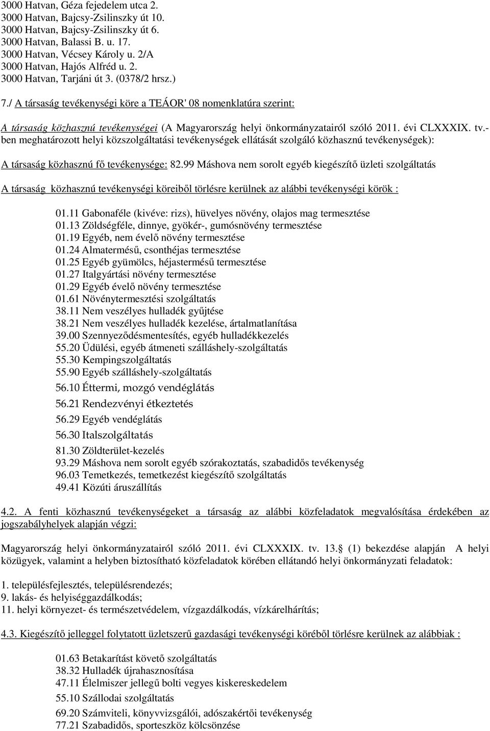 / A társaság tevékenységi köre a TEÁOR' 08 nomenklatúra szerint: A társaság közhasznú tevékenységei (A Magyarország helyi önkormányzatairól szóló 2011. évi CLXXXIX. tv.