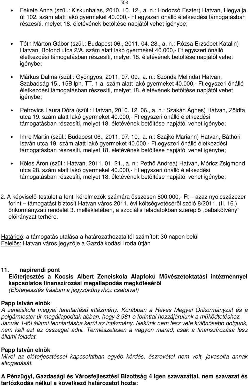 000,- Ft egyszeri önálló életkezdési támogatásban részesíti, melyet 18. életévének betöltése napjától vehet igénybe; Márkus Dalma (szül.: Gyöngyös, 2011. 07. 09., a. n.: Szonda Melinda) Hatvan, Szabadság 15.