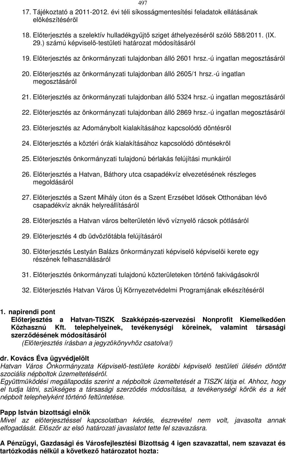 Előterjesztés az önkormányzati tulajdonban álló 2605/1 hrsz.-ú ingatlan megosztásáról 21. Előterjesztés az önkormányzati tulajdonban álló 5324 hrsz.-ú ingatlan megosztásáról 22.