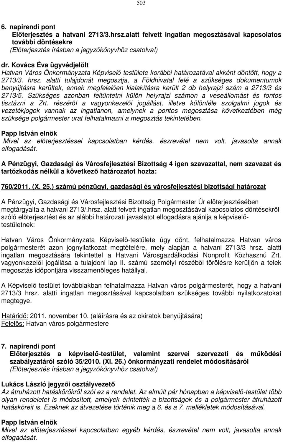 alatti tulajdonát megosztja, a Földhivatal felé a szükséges dokumentumok benyújtásra kerültek, ennek megfelelően kialakításra került 2 db helyrajzi szám a 2713/3 és 2713/5.