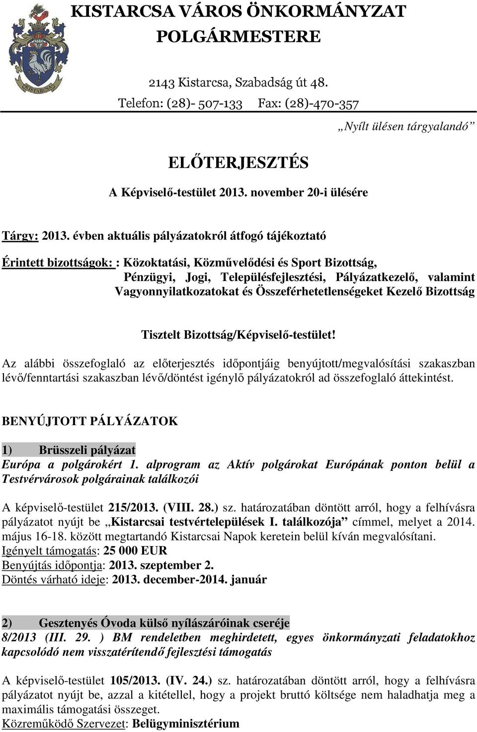 évben aktuális pályázatokról átfogó tájékoztató Érintett bizottságok: : Közoktatási, Közművelődési és Sport Bizottság, Pénzügyi, Jogi, Településfejlesztési, Pályázatkezelő, valamint