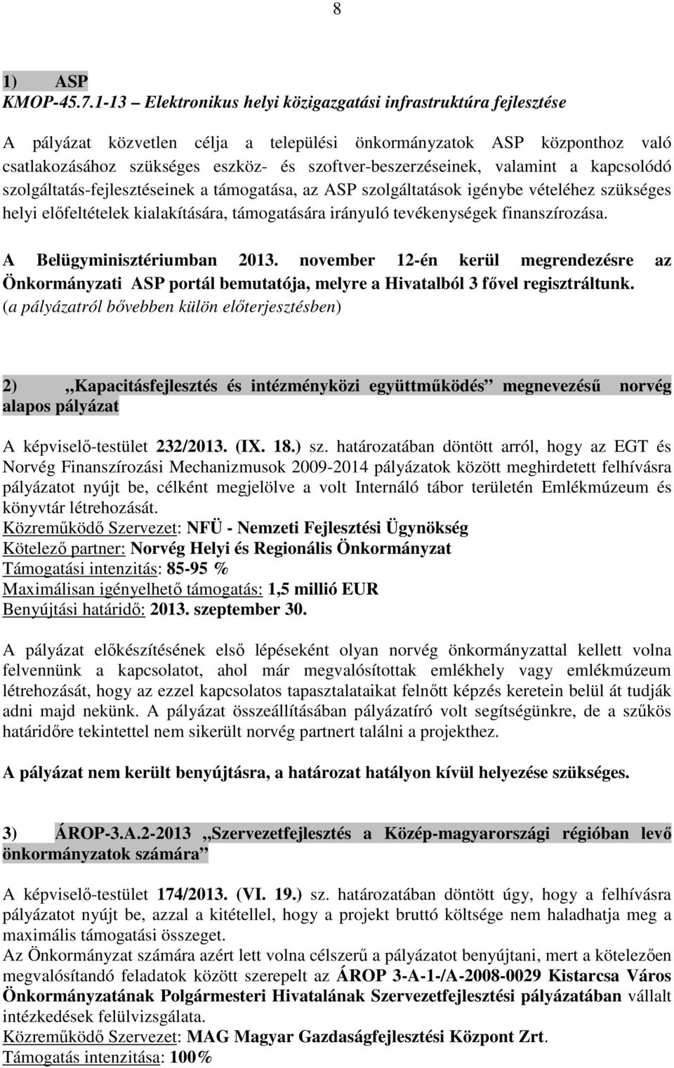 szoftver-beszerzéseinek, valamint a kapcsolódó szolgáltatás-fejlesztéseinek a támogatása, az ASP szolgáltatások igénybe vételéhez szükséges helyi előfeltételek kialakítására, támogatására irányuló