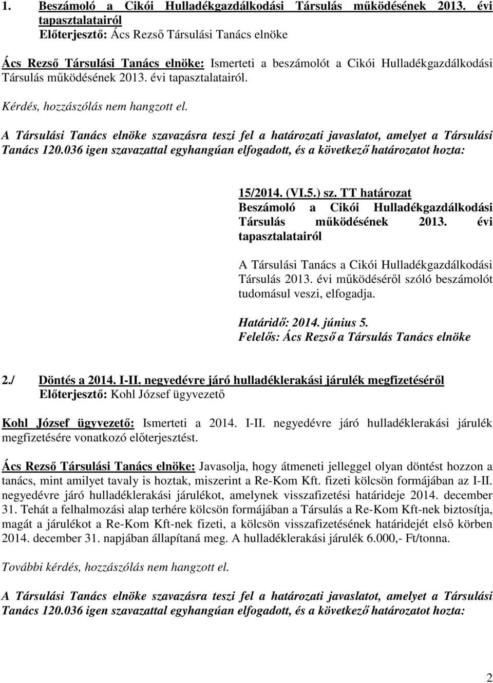 évi tapasztalatairól. Kérdés, hozzászólás nem hangzott el. A Társulási Tanács elnöke szavazásra teszi fel a határozati javaslatot, amelyet a Társulási Tanács 120.