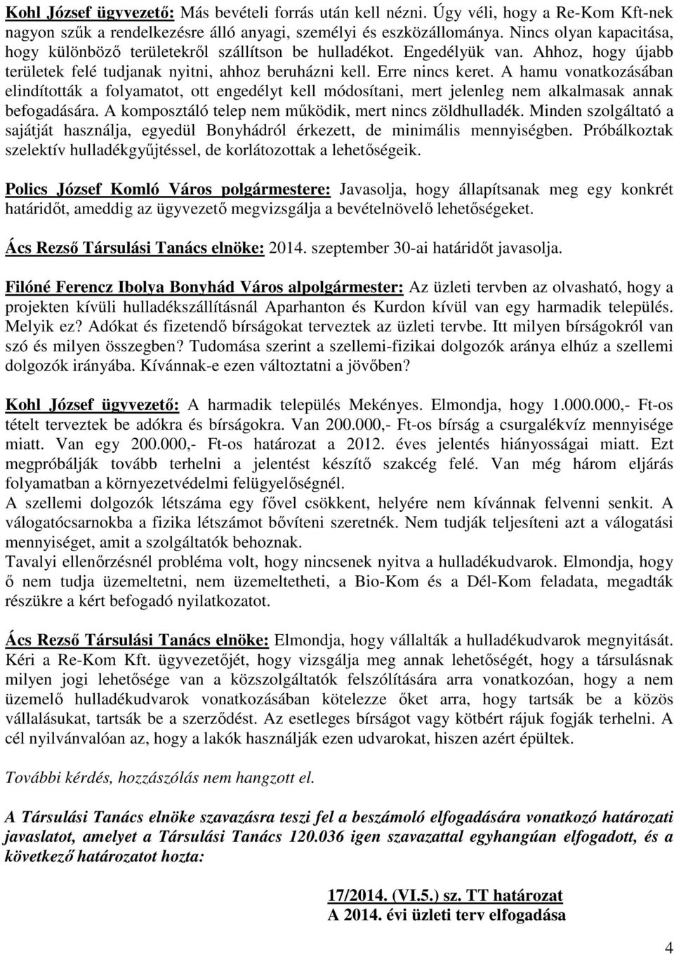 A hamu vonatkozásában elindították a folyamatot, ott engedélyt kell módosítani, mert jelenleg nem alkalmasak annak befogadására. A komposztáló telep nem mőködik, mert nincs zöldhulladék.