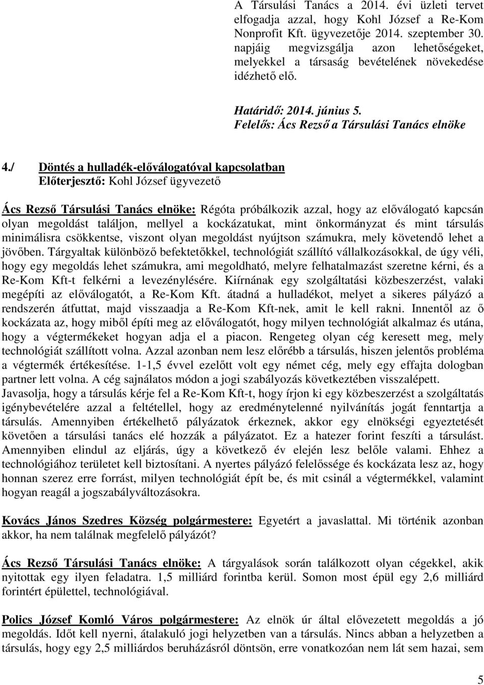 / Döntés a hulladék-elıválogatóval kapcsolatban Ács Rezsı Társulási Tanács elnöke: Régóta próbálkozik azzal, hogy az elıválogató kapcsán olyan megoldást találjon, mellyel a kockázatukat, mint