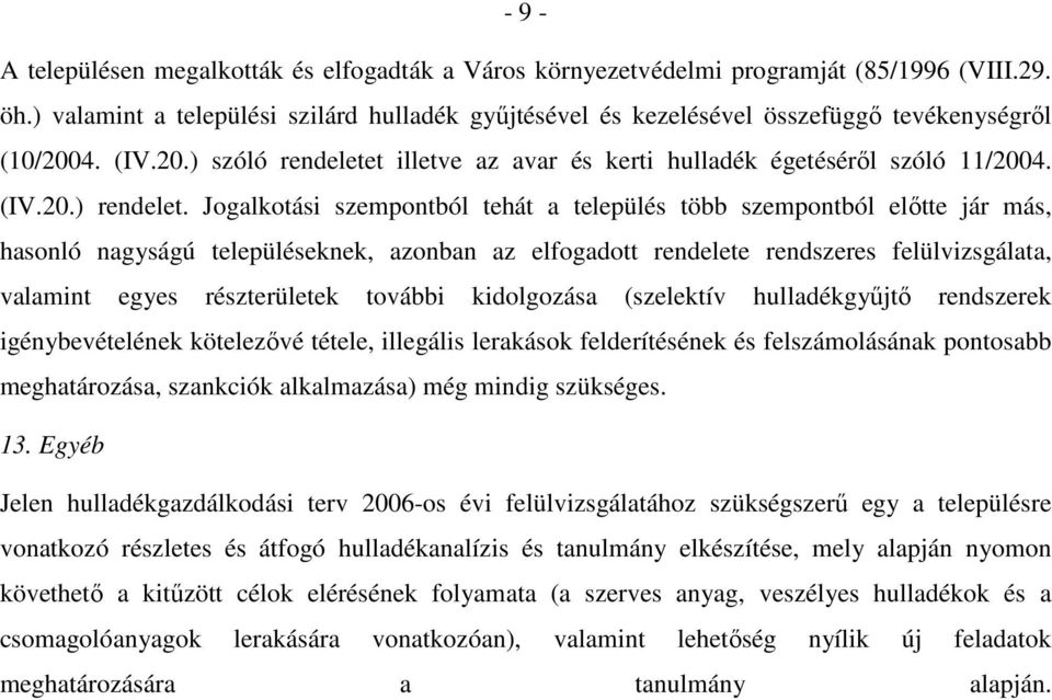 Jogalkotási szempontból tehát a település több szempontból elıtte jár más, hasonló nagyságú településeknek, azonban az elfogadott rendelete rendszeres felülvizsgálata, valamint egyes részterületek