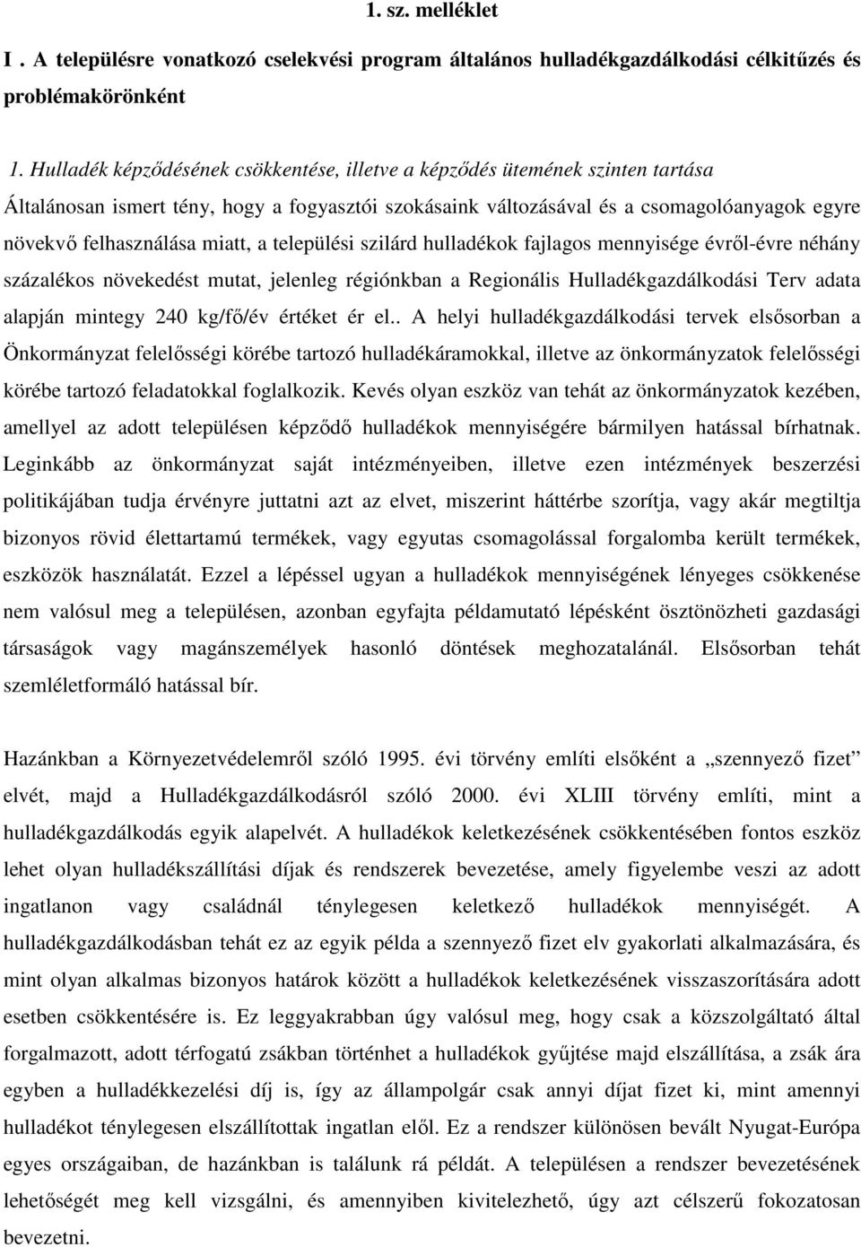 miatt, a települési szilárd hulladékok fajlagos mennyisége évrıl-évre néhány százalékos növekedést mutat, jelenleg régiónkban a Regionális Hulladékgazdálkodási Terv adata alapján mintegy 240 kg/fı/év
