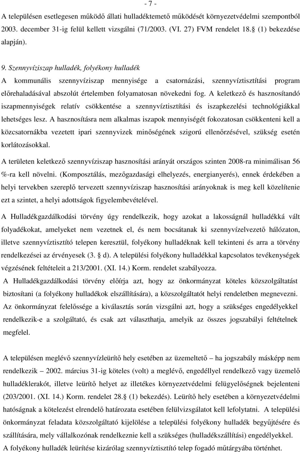 Szennyvíziszap hulladék, folyékony hulladék A kommunális szennyvíziszap mennyisége a csatornázási, szennyvíztisztítási program elırehaladásával abszolút értelemben folyamatosan növekedni fog.