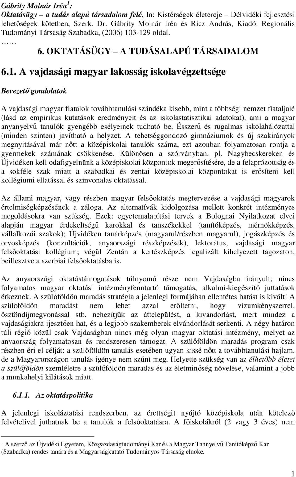 3-129 oldal. 6. OKTATÁSÜGY A TUDÁSALAPÚ TÁRSADALOM 6.1. A vajdasági magyar lakosság iskolavégzettsége Bevezetı gondolatok A vajdasági magyar fiatalok továbbtanulási szándéka kisebb, mint a többségi