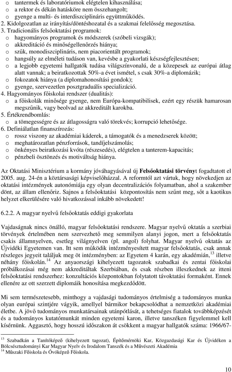 Tradicionális felsıoktatási programok: o hagyományos programok és módszerek (szóbeli vizsgák); o akkreditáció és minıségellenırzés hiánya; o szők, monodiszciplináris, nem piacorientált programok; o