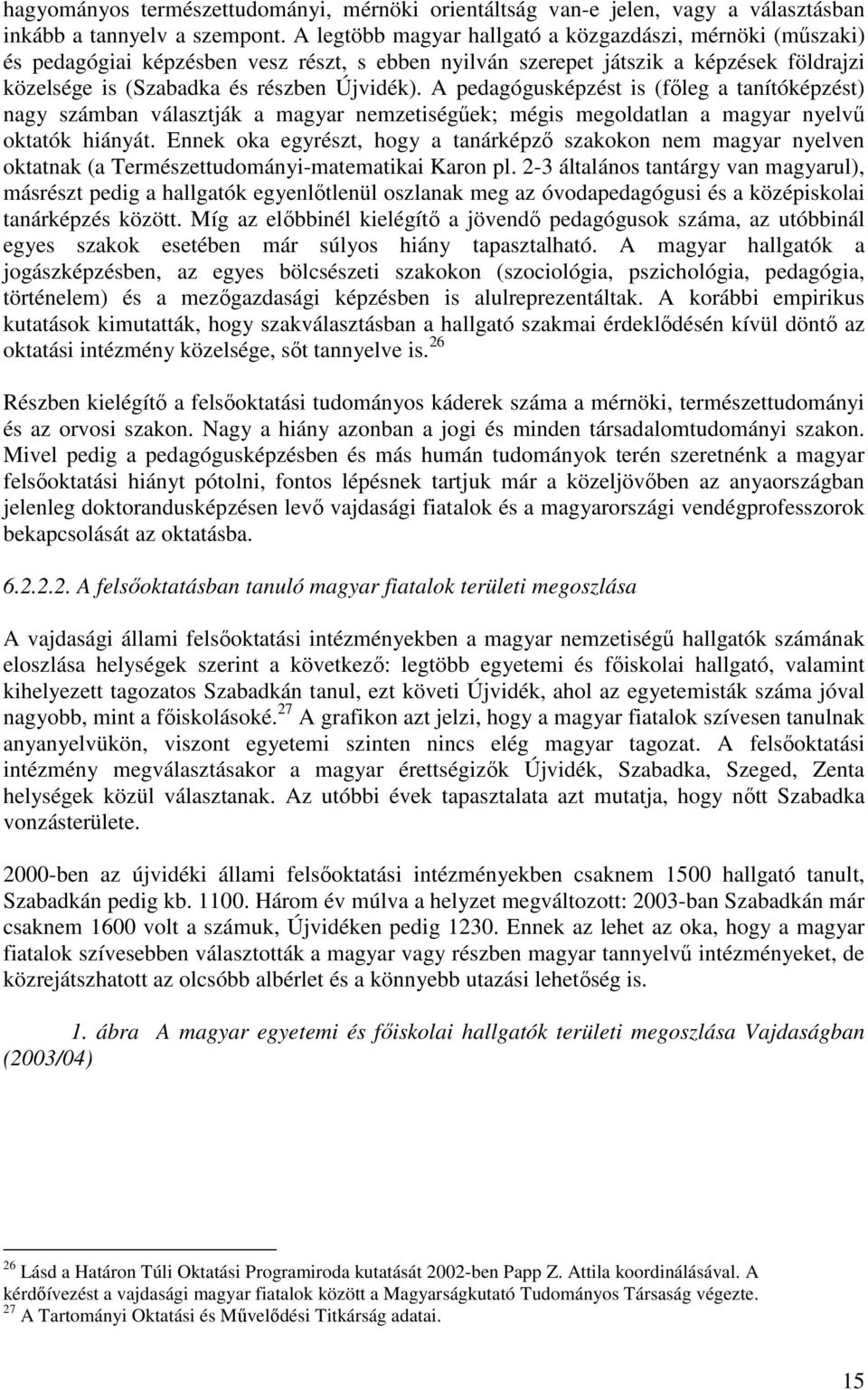 A pedagógusképzést is (fıleg a tanítóképzést) nagy számban választják a magyar nemzetiségőek; mégis megoldatlan a magyar nyelvő oktatók hiányát.