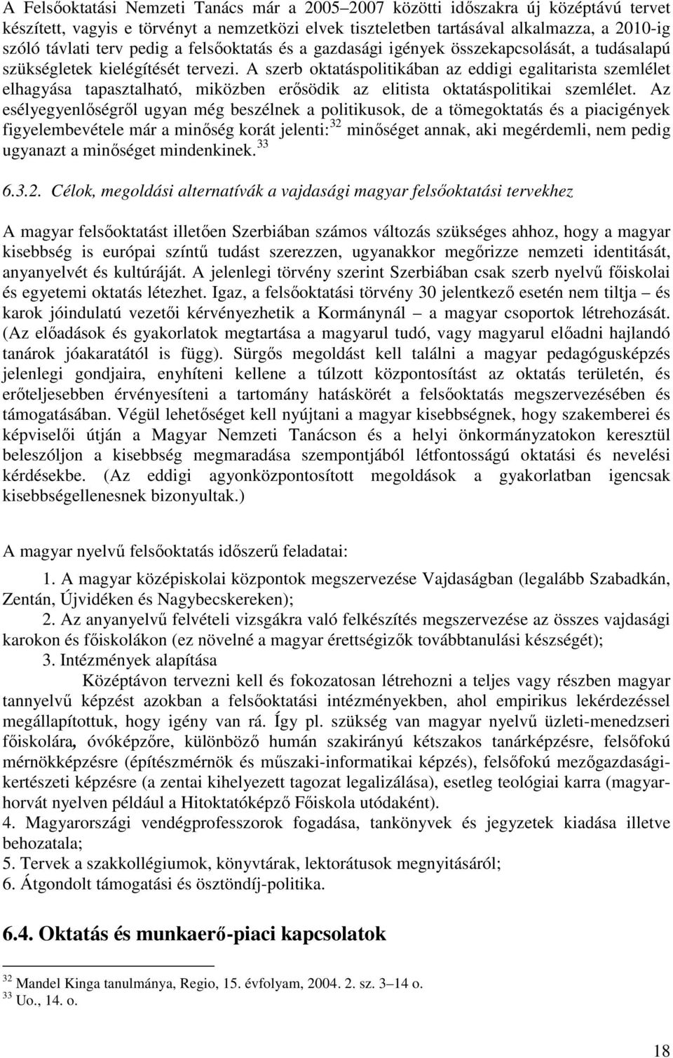 A szerb oktatáspolitikában az eddigi egalitarista szemlélet elhagyása tapasztalható, miközben erısödik az elitista oktatáspolitikai szemlélet.