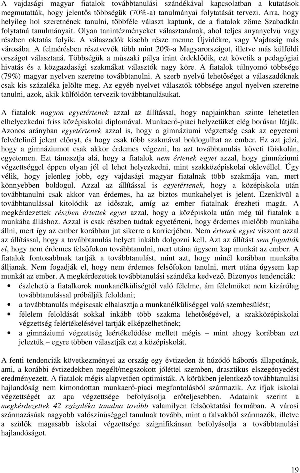 Olyan tanintézményeket választanának, ahol teljes anyanyelvő vagy részben oktatás folyik. A válaszadók kisebb része menne Újvidékre, vagy Vajdaság más városába.