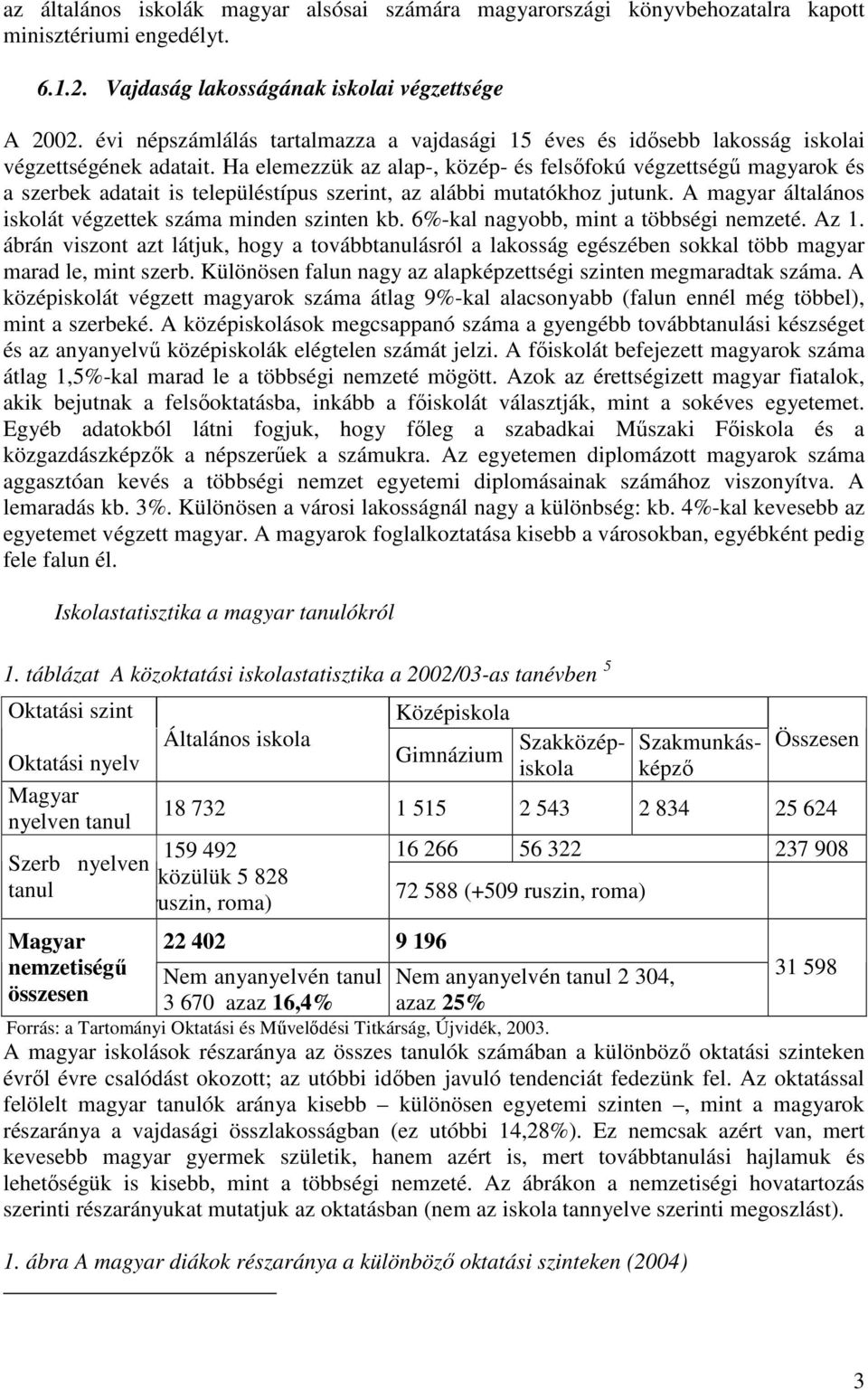 Ha elemezzük az alap-, közép- és felsıfokú végzettségő magyarok és a szerbek adatait is településtípus szerint, az alábbi mutatókhoz jutunk.